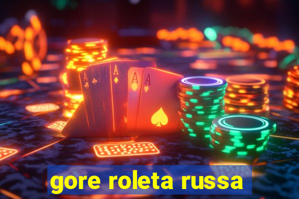 gore roleta russa